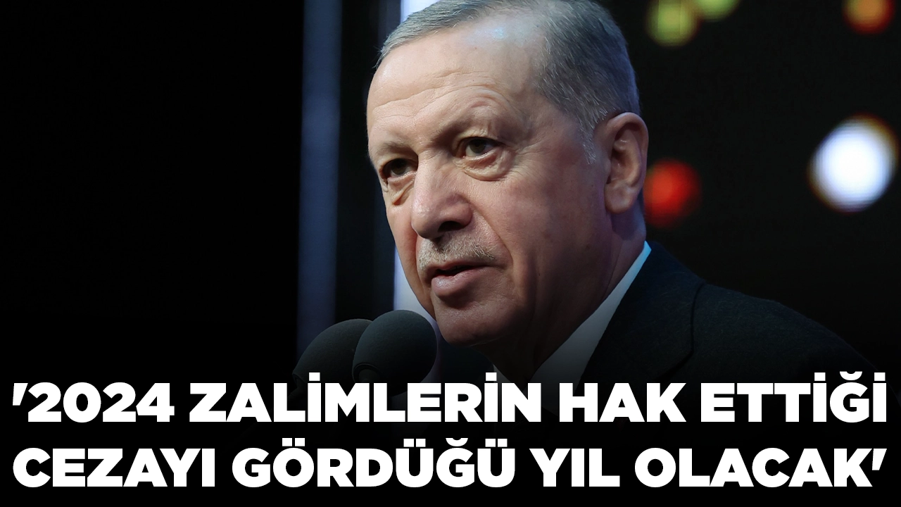 Cumhurbaşkanı Erdoğan: 2024 zalimlerin hak ettiği cezayı gördüğü yıl olacak