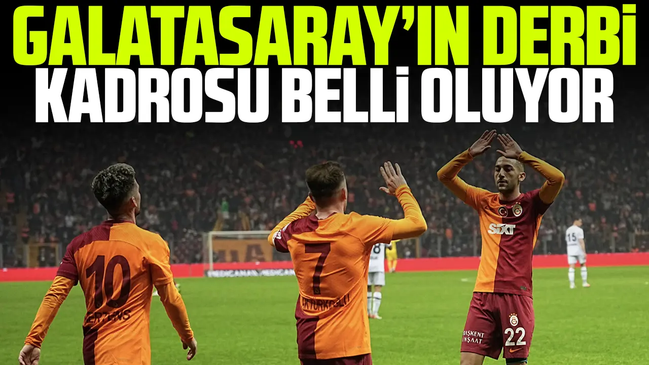 Galatasaray'ın Fenerbahçe derbisindeki ilk 11'i (muhtemel kadrosu) belli oluyor!