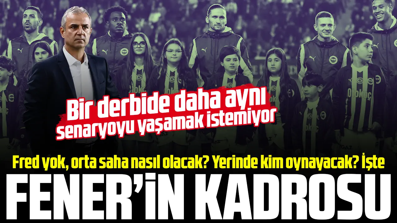 Fenerbahçe'nin Galatasaray derbisi için ilk 11'i (muhtemel kadrosu) belli oldu!