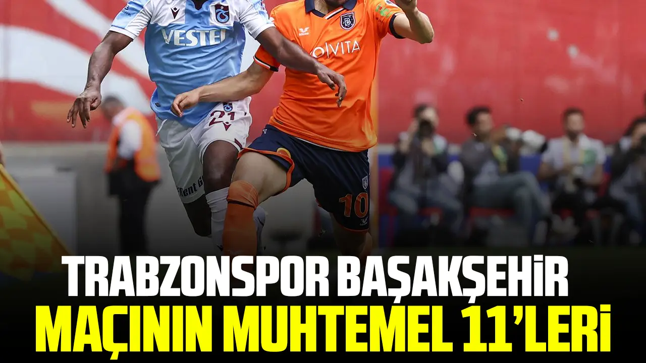 Trabzonspor Başakşehir maçı muhtemel 11'leri belli oldu!