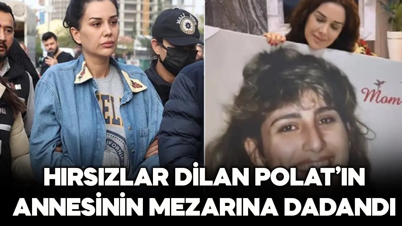 Hırsızlar Dilan Polat'ın annesinin mezarına dadandı