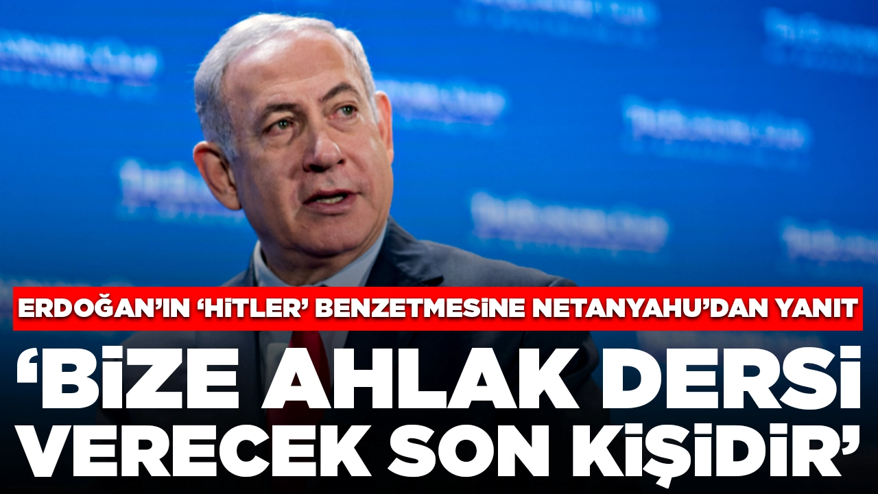 Erdoğan'ın 'Hitler' benzetmesine Netanyahu'dan yanıt: 'Bize ahlak dersi verecek son kişi'