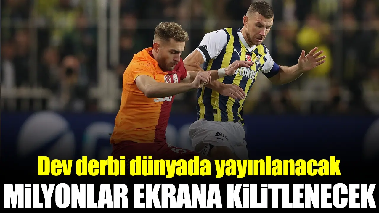 Galatasaray Fenerbahçe maçı dünyayı ekran başına kilitleyecek