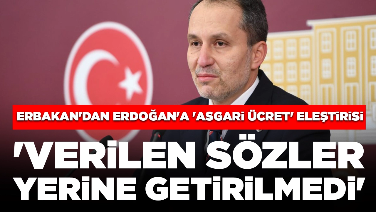 Erbakan'dan Erdoğan'a 'asgari ücret' eleştirisi: 'Verilen sözler yerine getirilmedi'