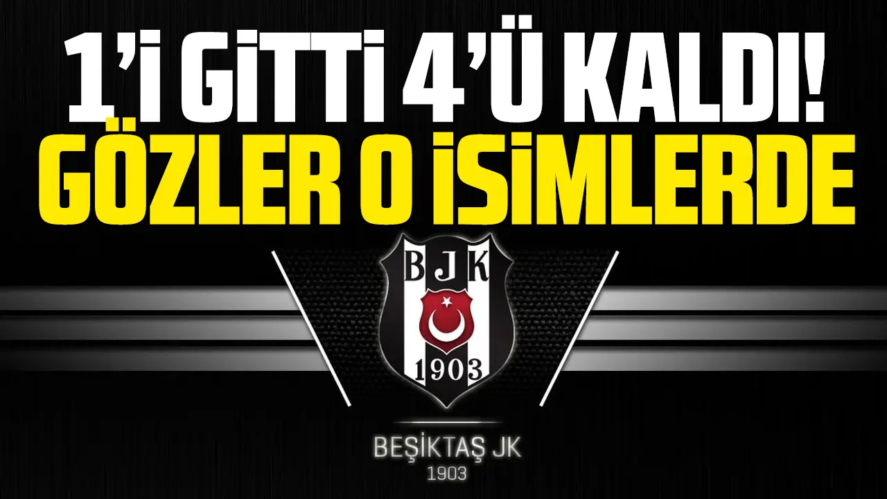 Beşiktaş'ta 1'i gitti sırada 4 isim var!