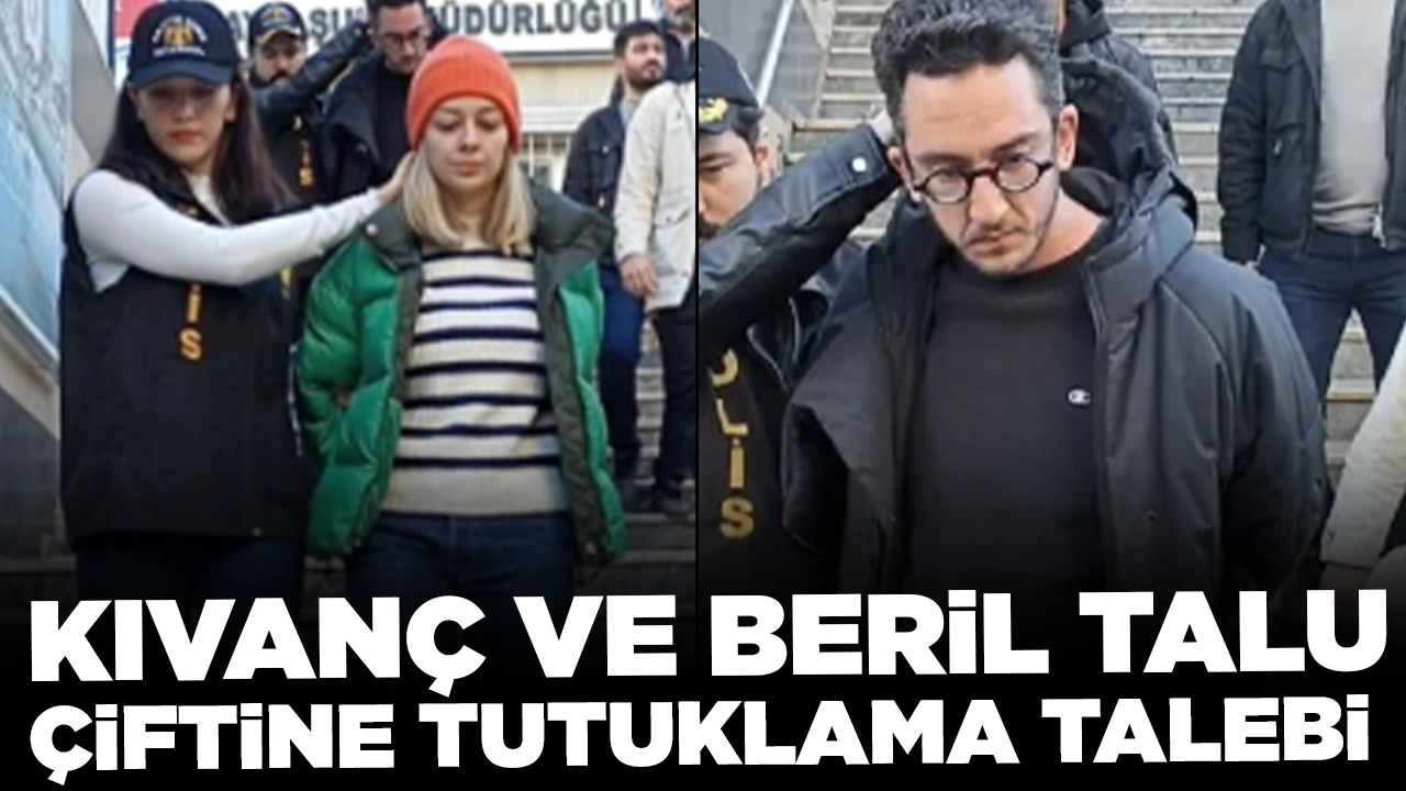 Kıvanç ve Beril Talu çiftine tutuklama talebi