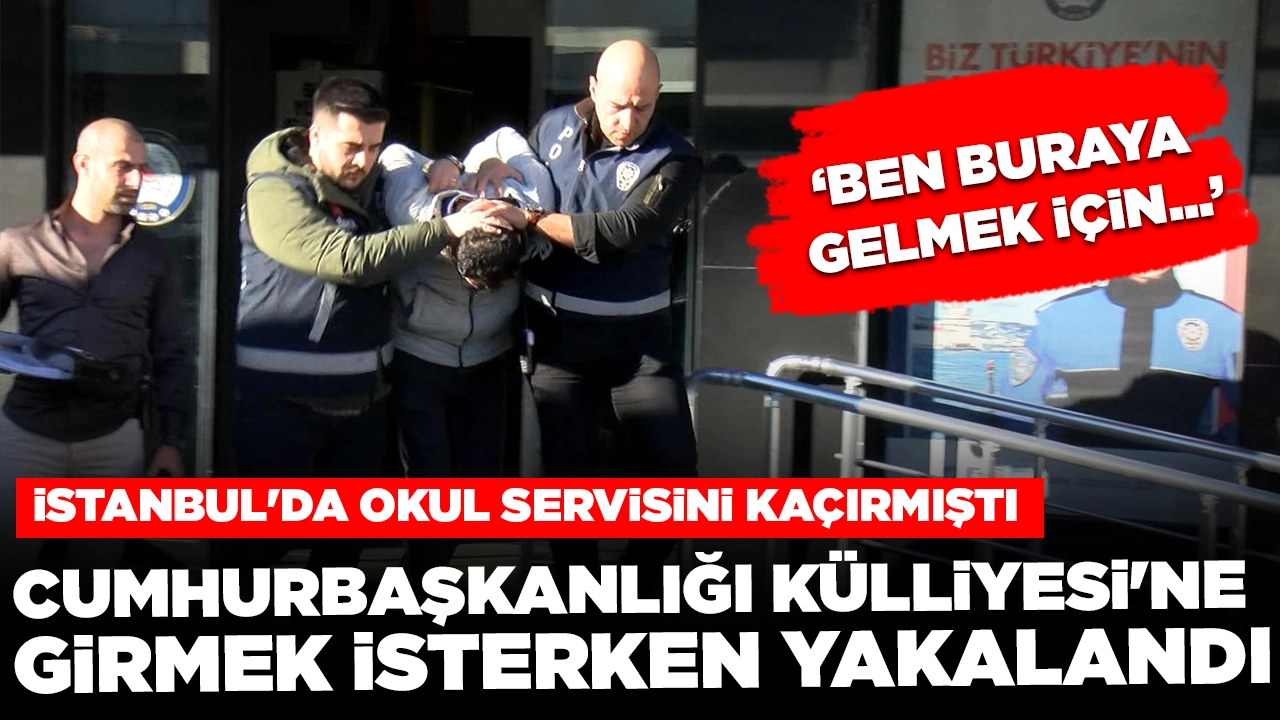 İstanbul'da okul servisini kaçırmıştı: Cumhurbaşkanlığı Külliyesi'ne girmeye çalışırken yakalandı