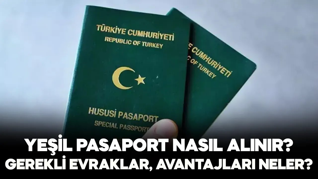 2024 Yeşil pasaport nasıl çıkartılır, kimler alabilir, gereken evraklar ve avantajları nelerdir?