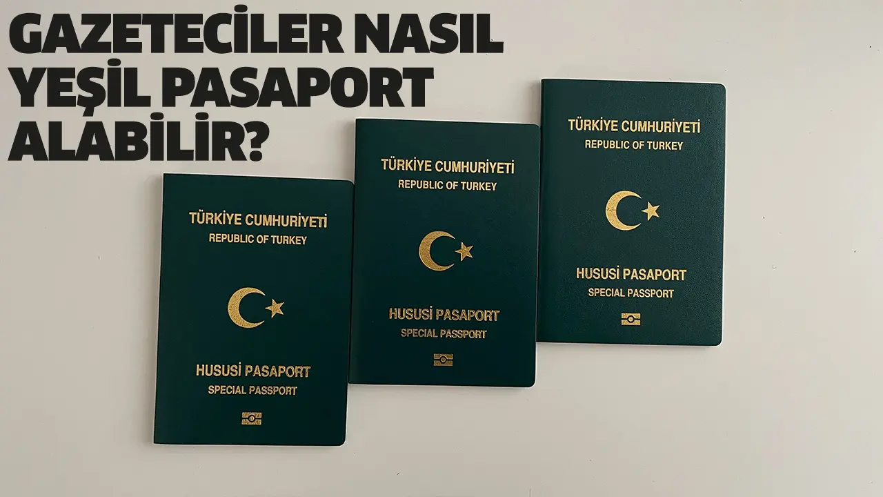 Sarı basın kartı sahibi gazeteciler nasıl yeşil pasaport alabilir? Şartları ve gerekeli belgeler