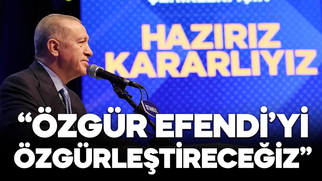 Cumhurbaşkanı Erdoğan: Özgür Efendi'yi özgürleştireceğiz!