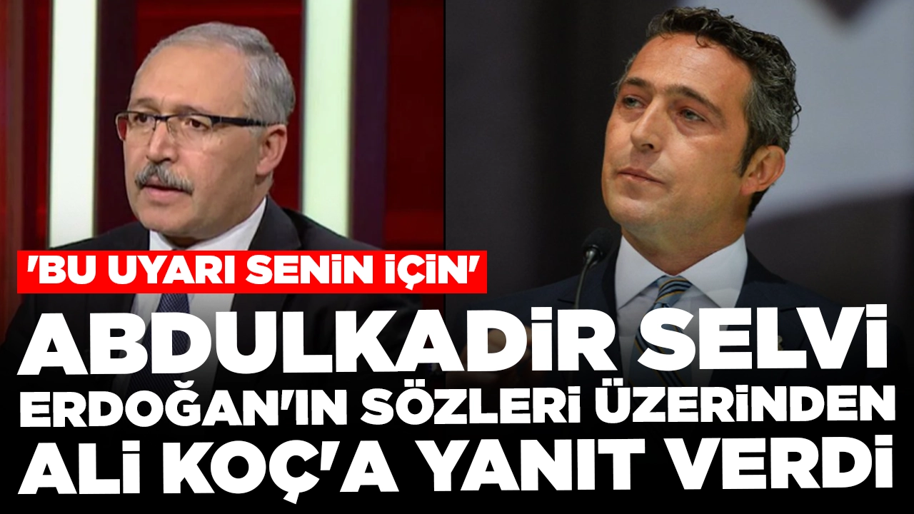 Abdulkadir Selvi, Erdoğan'ın sözleri üzerinden Ali Koç'a yanıt verdi: 'Bu uyarı senin için'