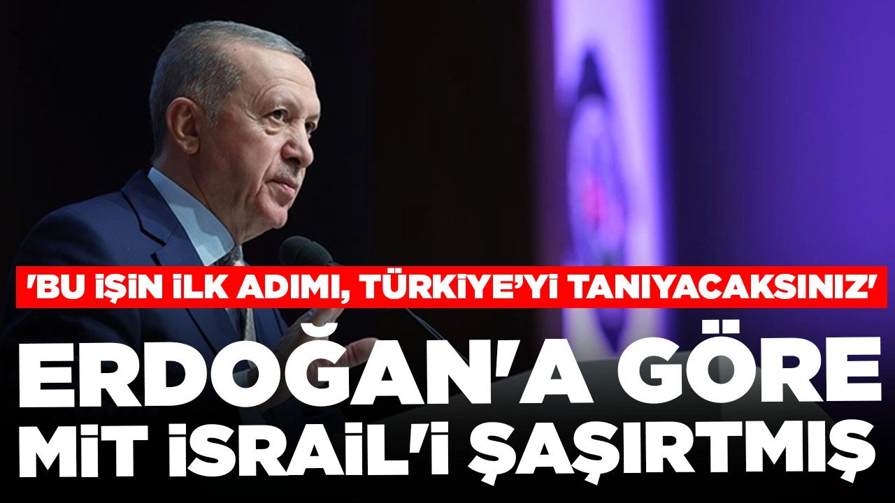 Cumhurbaşkanı Erdoğan'a göre MİT İsrail'i şaşırtmış: 'Bu işin ilk adımı, Türkiye'yi tanıyacaksınız'