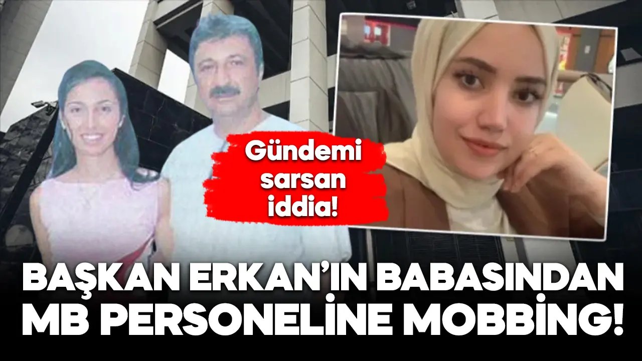 MB Başkanı Erkan’ın babasına “mobbing” suçlaması