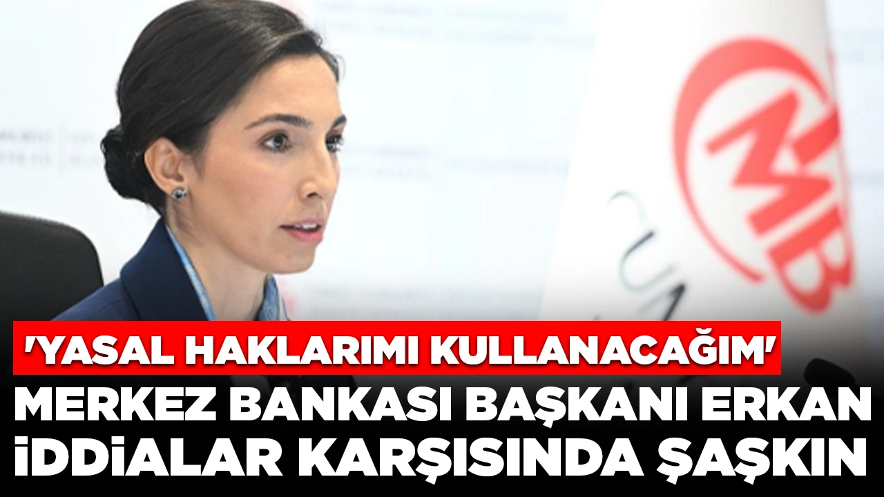 Merkez Bankası Başkanı Erkan iddialar karşısında şaşkın: 'Yasal haklarımı kullanacağım'