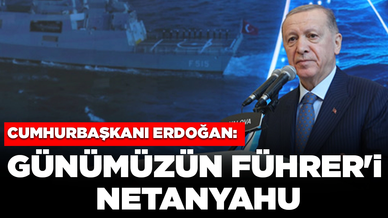 Cumhurbaşkanı Erdoğan: Günümüzün Führer'i Netanyahu