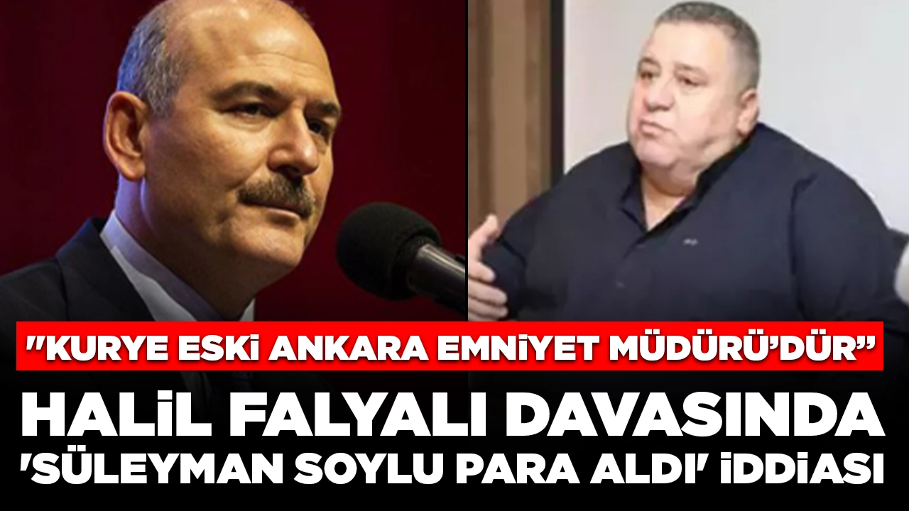 Halil Falyalı davasında 'Süleyman Soylu para aldı' iddiası: "Kurye eski Ankara Emniyet Müdürü’dür”