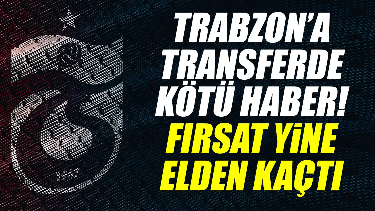 Trabzonspor'a transferde kötü haber! Bir fırsat daha kaçtı