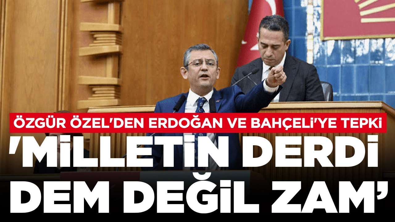 Özgür Özel Erdoğan ve Bahçeli'ye seslendi: 'Milletin derdi DEM değil; zam, zam, zam'