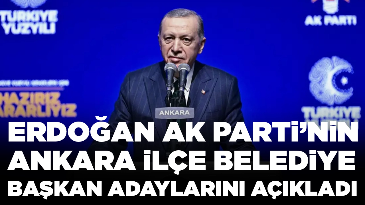Cumhurbaşkanı Erdoğan, AK Parti’nin Ankara ilçe belediye başkan adaylarını açıkladı