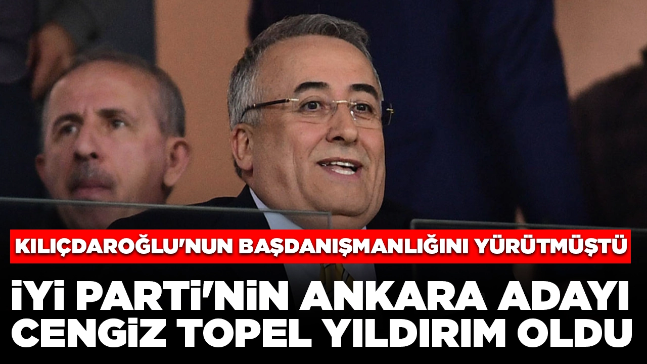 Kılıçdaroğlu'nun başdanışmanlığını yapmıştı: İYİ Parti'nin Ankara adayı Cengiz Topel Yıldırım oldu