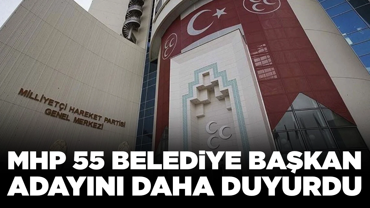 MHP 55 belediye başkan adayını daha duyurdu