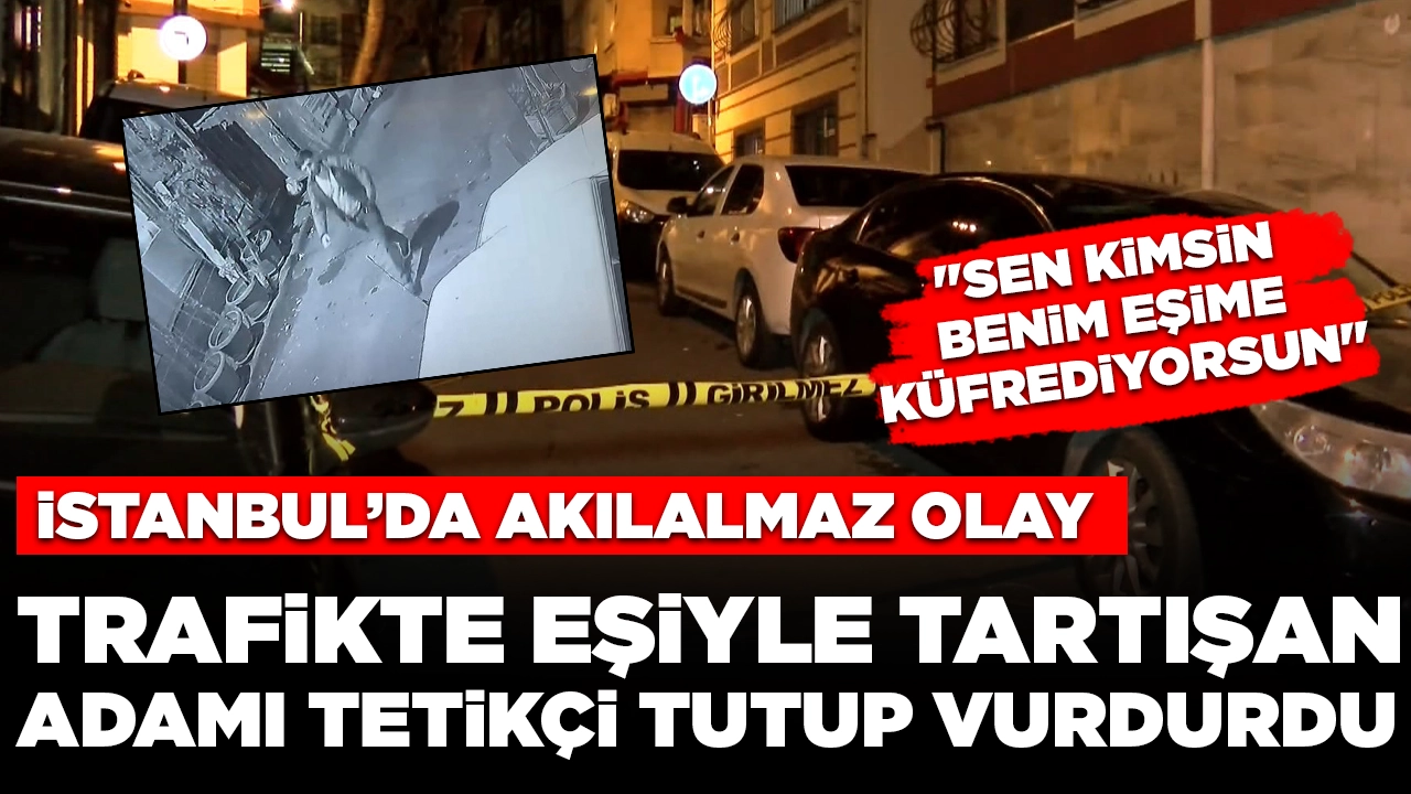 İstanbul'da ilginç olay: Trafikte eşiyle tartışan sürücüyü tetikçi tutup vurdurdu