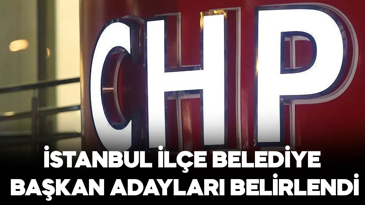 CHP'de İstanbul ilçe belediye başkan adayları belirlendi