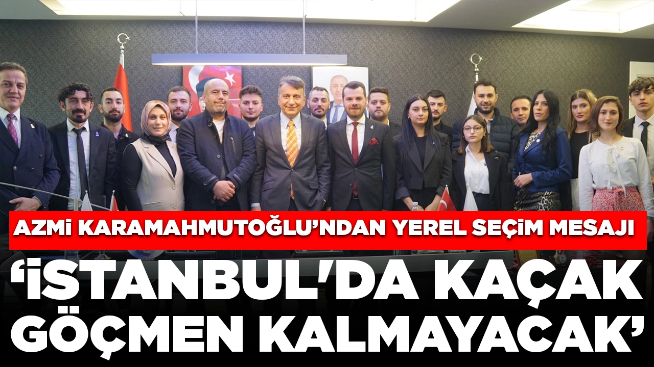 Zafer Partisi'nin İstanbul adayı Azmi Karamahmutoğlu: İstanbul'da kaçak göçmen kalmayacak!