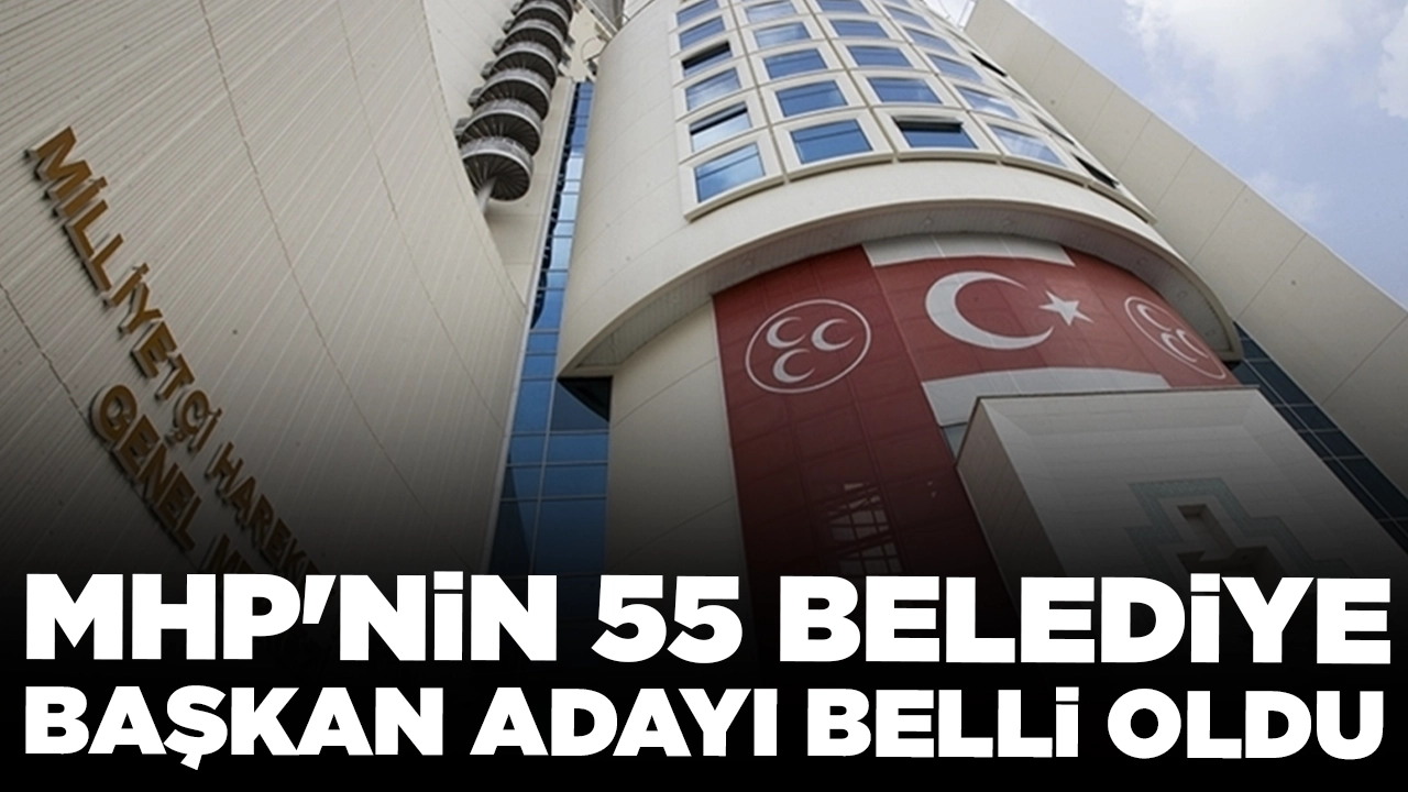 MHP'nin 55 belediye başkan adayı daha belli oldu