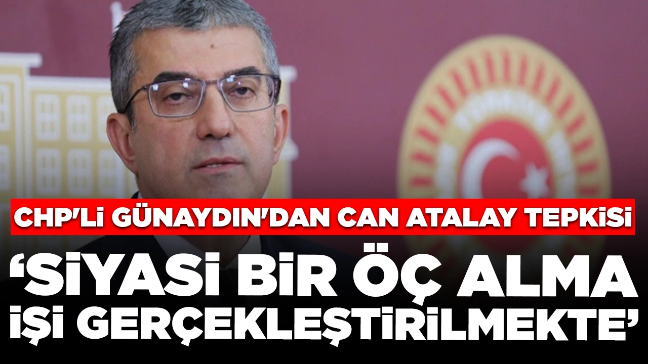 CHP'li Günaydın'dan Can Atalay tepkisi: Siyasi bir öç alma işi gerçekleştirilmekte