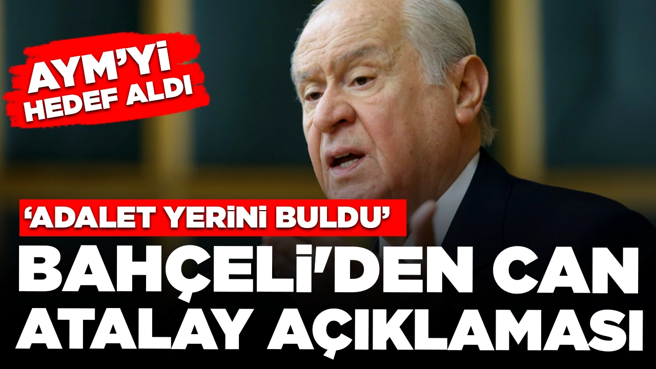 MHP lideri Bahçeli'den Can Atalay açıklaması: Adalet yerini buldu
