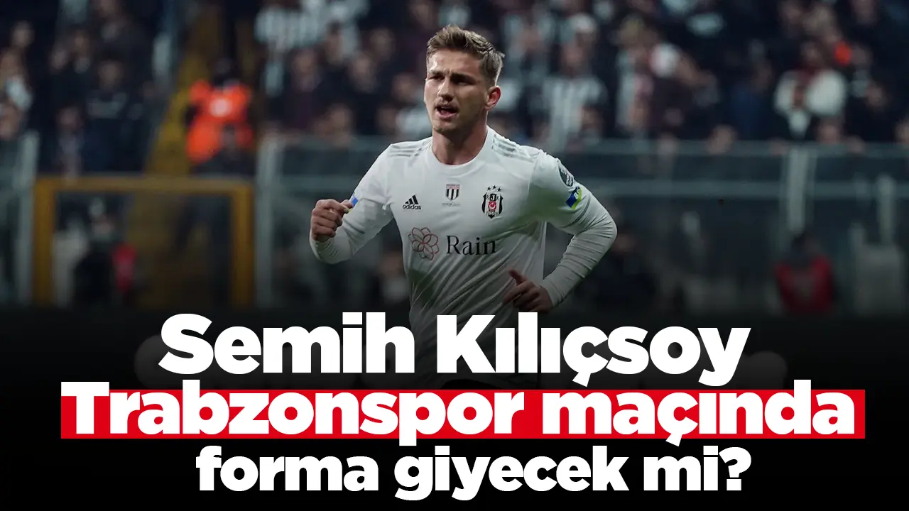 Semih Kılıçsoy Trabzonspor maçında oynayacak mı?
