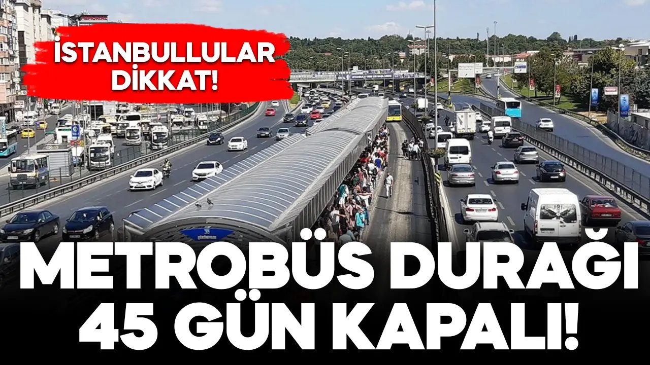 İstanbullular dikkat: Metrobüs durağı 45 gün kapalı!