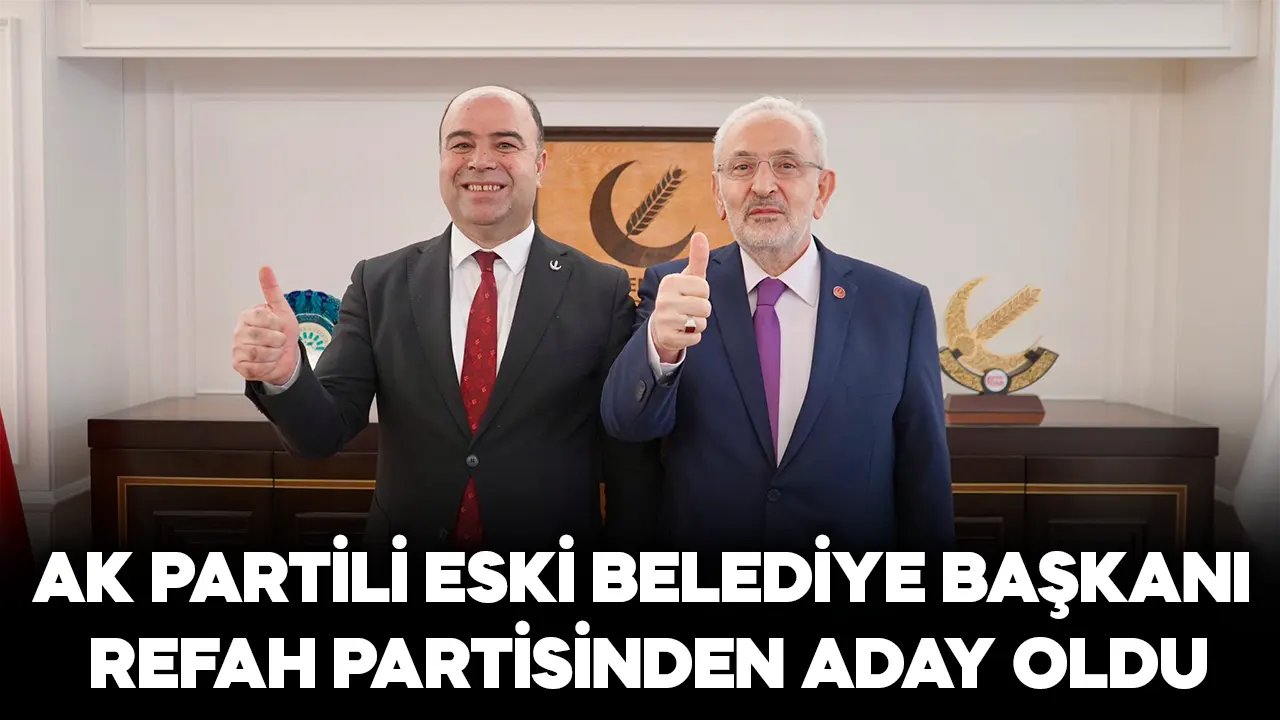 AK Partili eski belediye başkanı Yeniden Refah Partisi'nden aday oldu