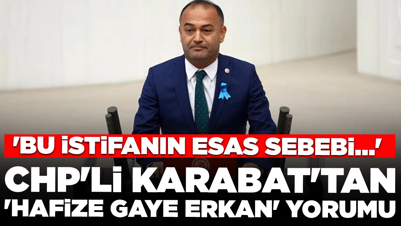 CHP'li Özgür Karabat'tan 'Hafize Gaye Erkan' yorumu: 'Bu istifanın esas sebebi...'