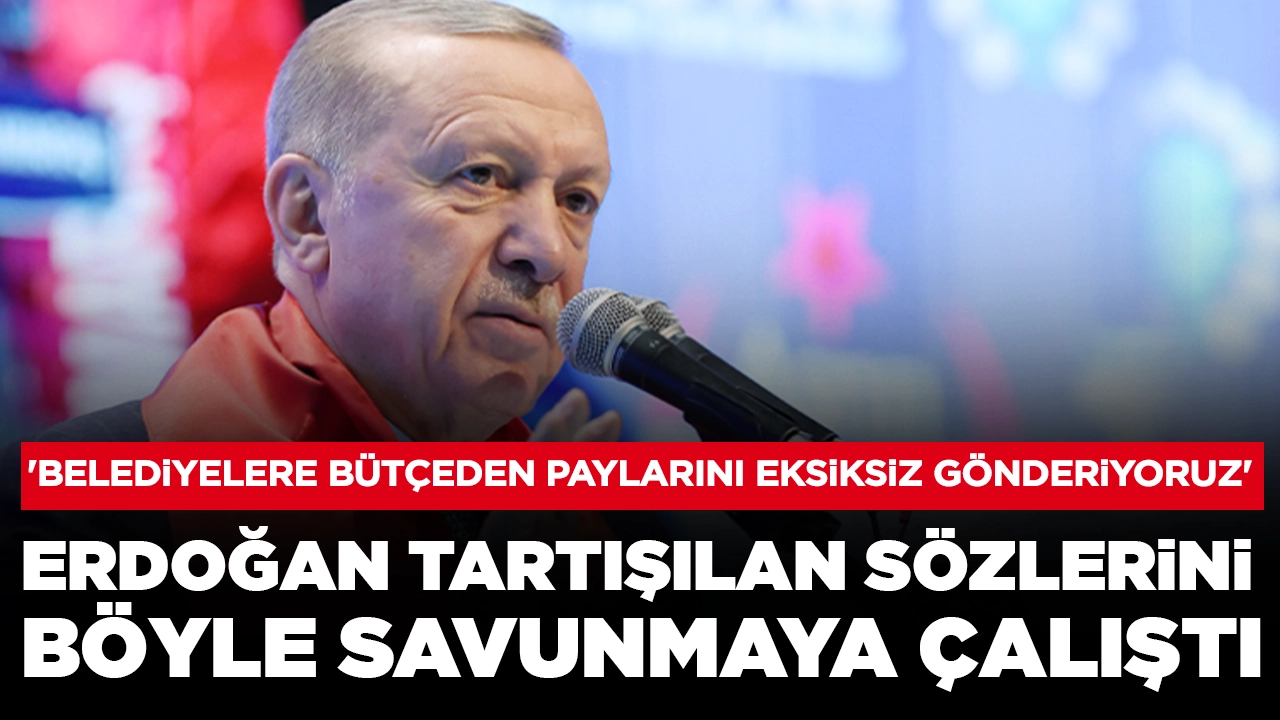 Erdoğan tartışılan sözlerini böyle savunmaya çalıştı: 'Belediyelere bütçeden almaları gereken payı eksiksiz gönderiyoruz'