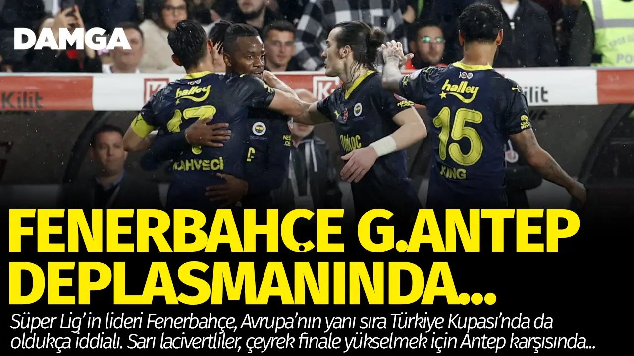 Fenerbahçe çeyrek final için Gaziantep karşısında