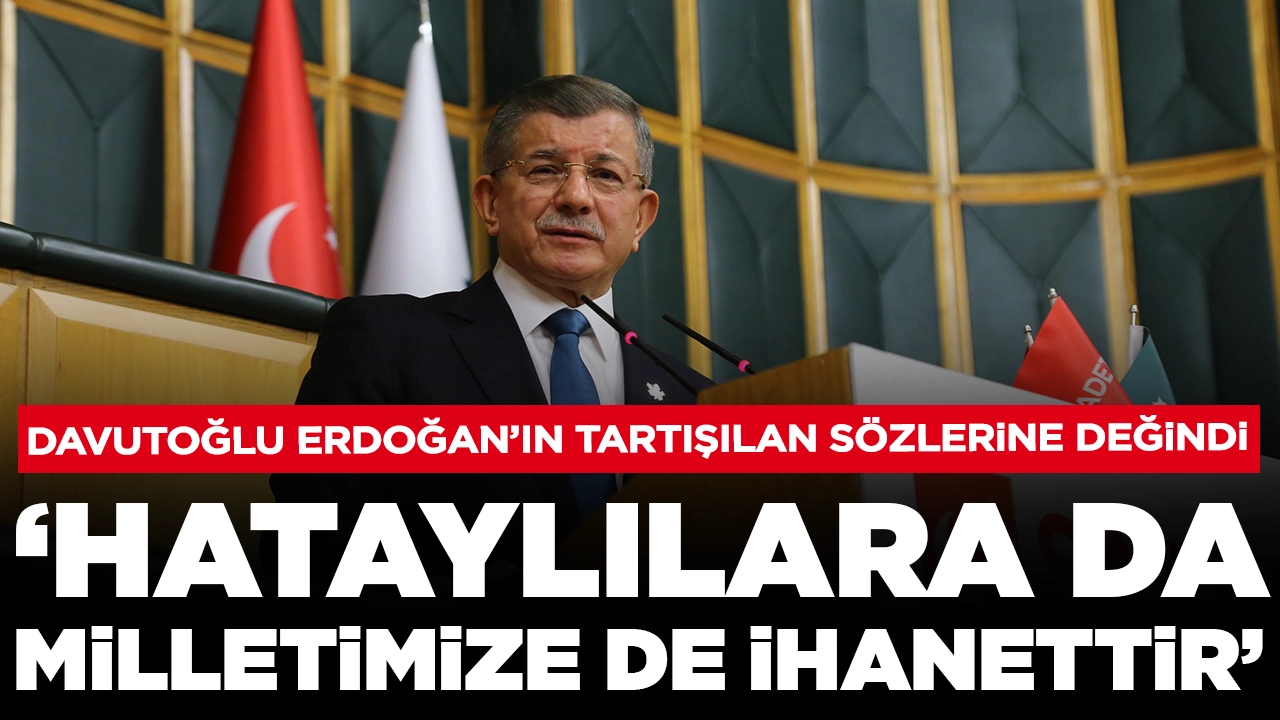 Ahmet Davutoğlu Erdoğan'ın tartışılan sözlerine değindi: 'Hataylılara da milletimize de ihanettir'