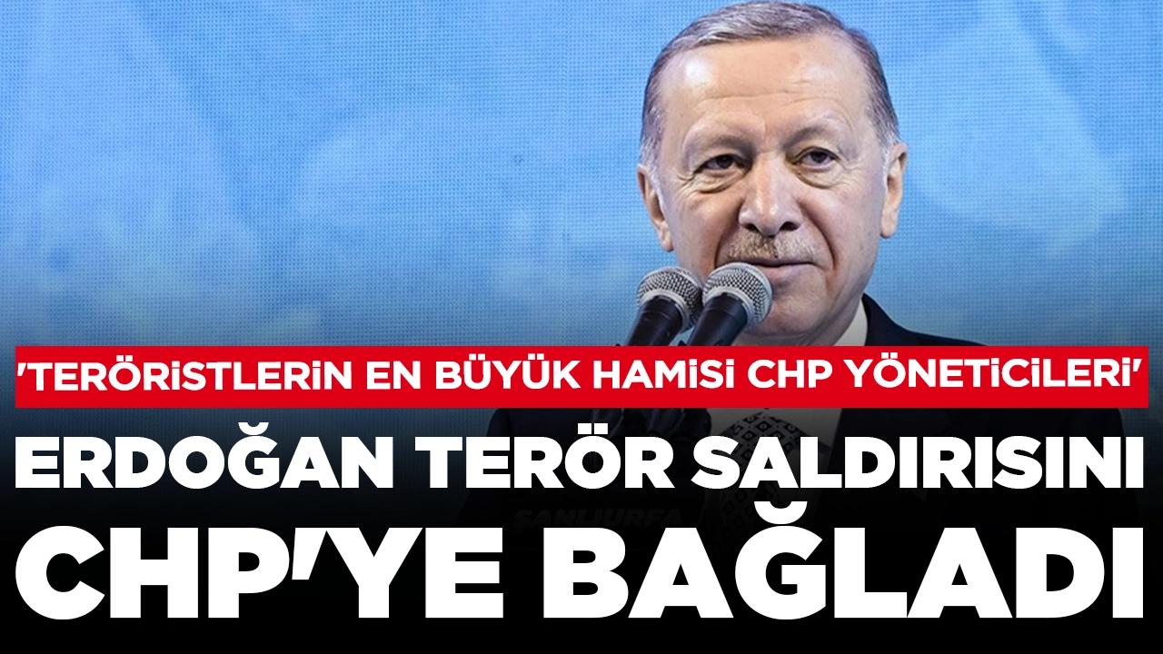 Cumhurbaşkanı Erdoğan terör saldırısını CHP'ye bağladı: 'Teröristlerin en büyük hamisi...'