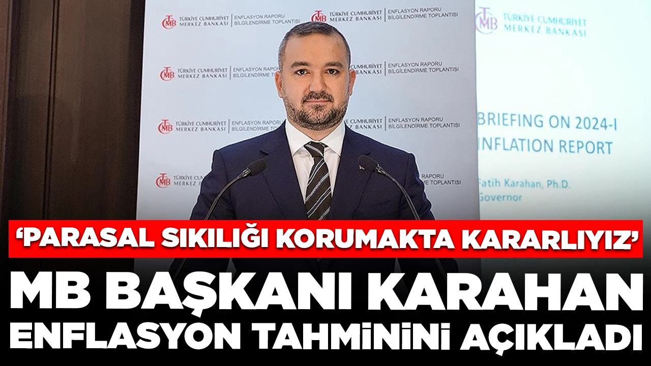 Merkez Bankası Başkanı Karahan yıl sonu enflasyon tahminini açıkladı: 'Parasal sıkılığı korumakta kararlıyız'