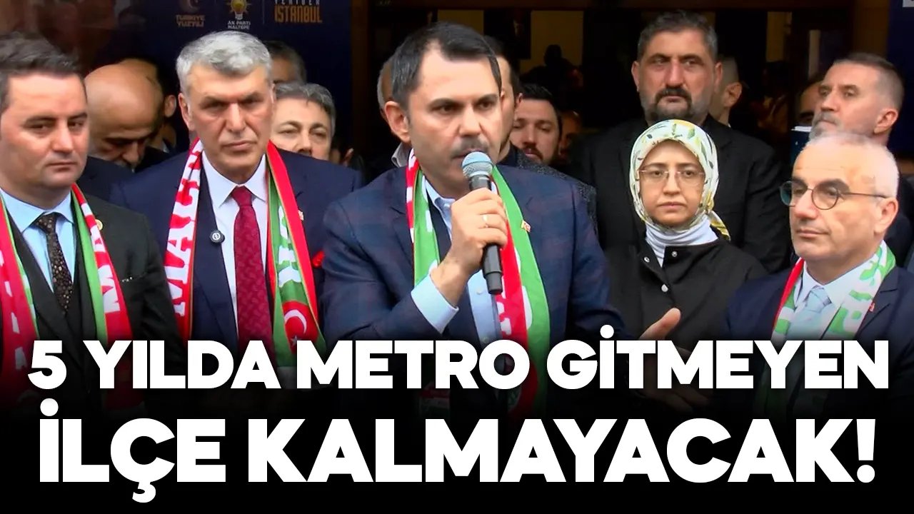 Murat Kurum: 5 yılda metro gitmeyen ilçe kalmayacak