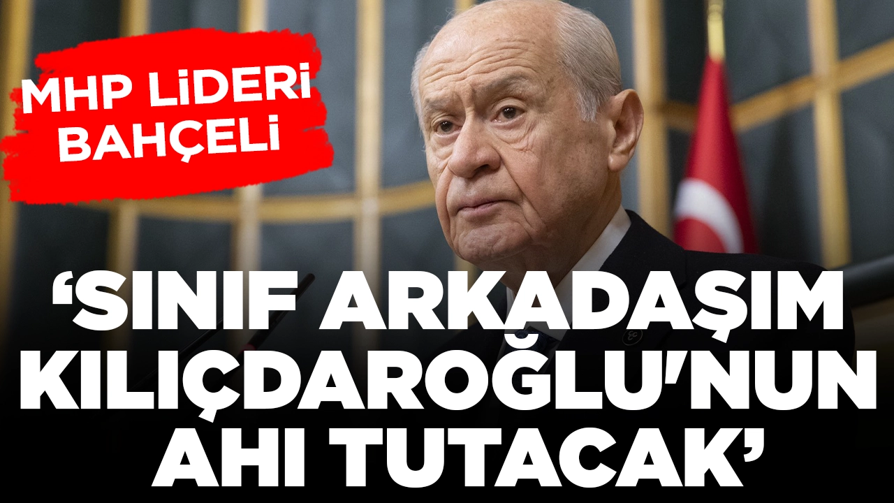 MHP lideri Devlet Bahçeli: Sınıf arkadaşım Kılıçdaroğlu'nun ahı tutacak