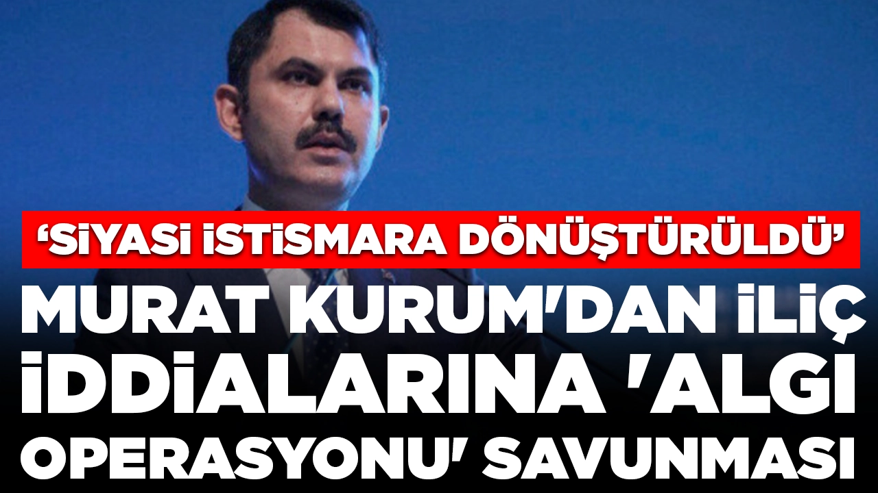 Murat Kurum'dan İliç iddialarına 'algı operasyonu' savunması: 'Vicdansızlıktır, insafsızlıktır'