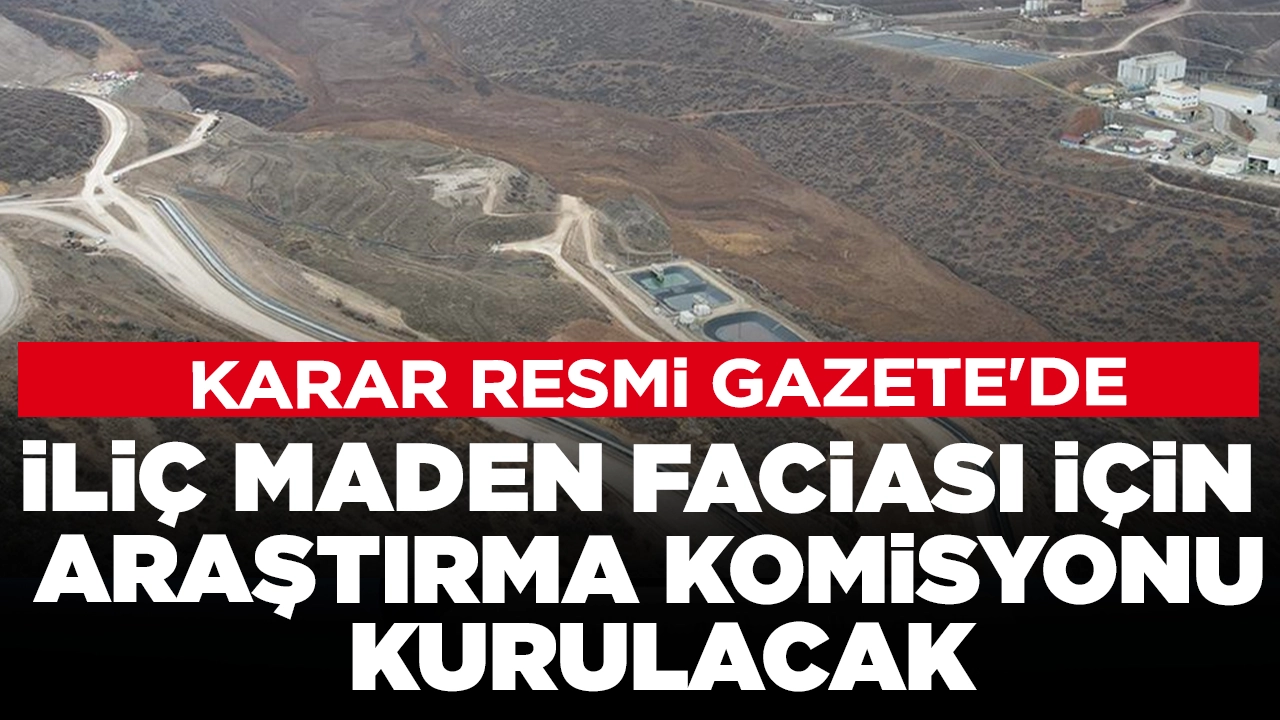 İliç maden faciasında araştırma komisyonu kurulması kararı Resmi Gazete'de