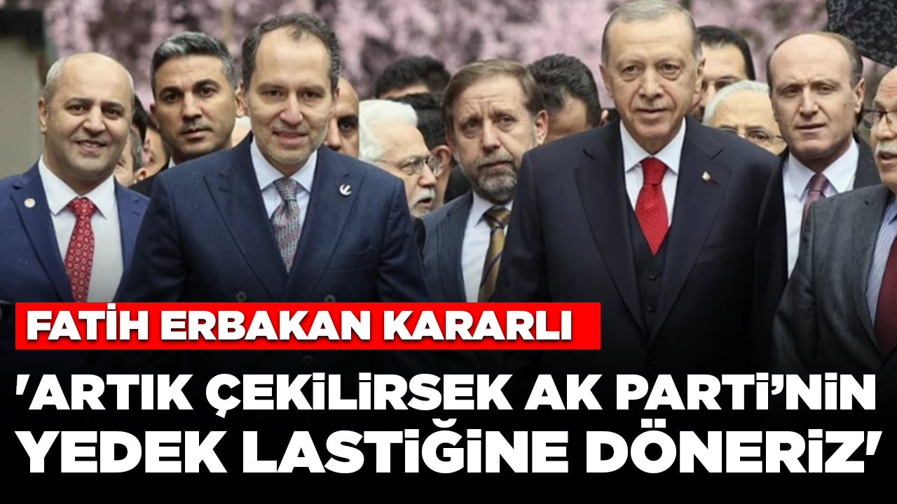 Fatih Erbakan kararlı: 'Artık çekilirsek AK Parti’nin yedek lastiğine döneriz'
