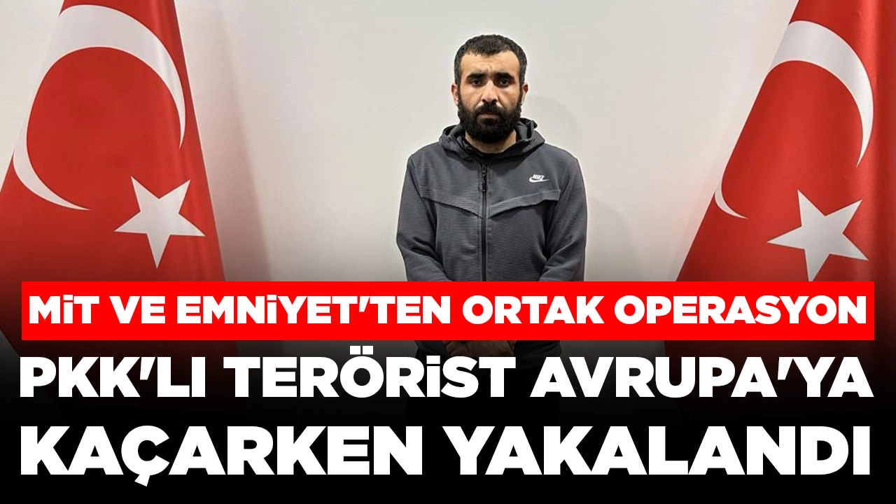 MİT ve Emniyet'ten ortak operasyon: PKK'nın sözde sorumlusu Avrupa'ya kaçarken yakalandı