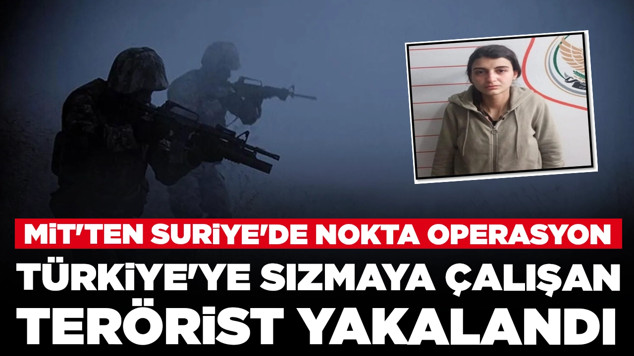 MİT'ten Suriye'de nokta operasyon: Türkiye'ye sızmaya çalışan terörist yakalandı