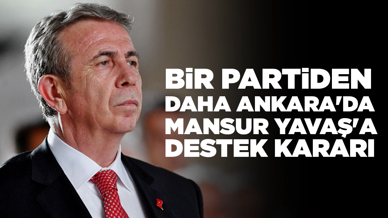 Bir partiden daha Ankara'da Mansur Yavaş'a destek kararı