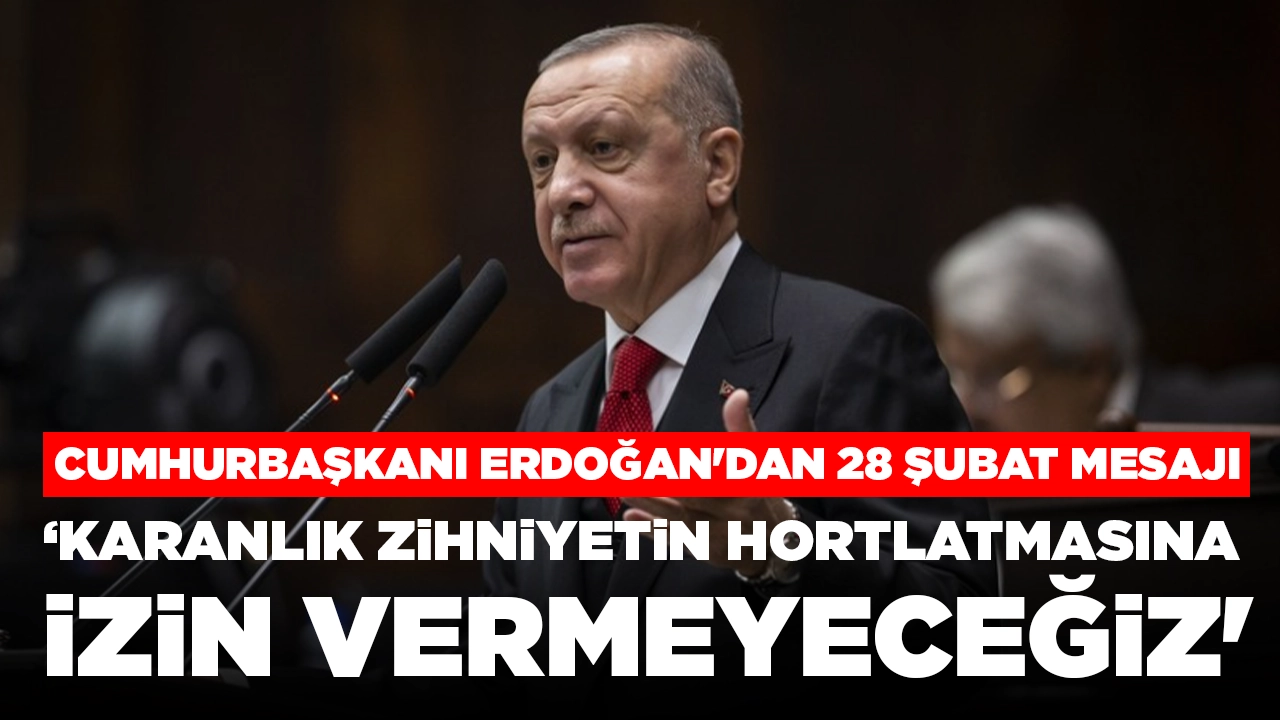 Cumhurbaşkanı Erdoğan'dan 28 Şubat mesajı: 'Karanlık zihniyetini hortlatmasına izin vermeyeceğiz'