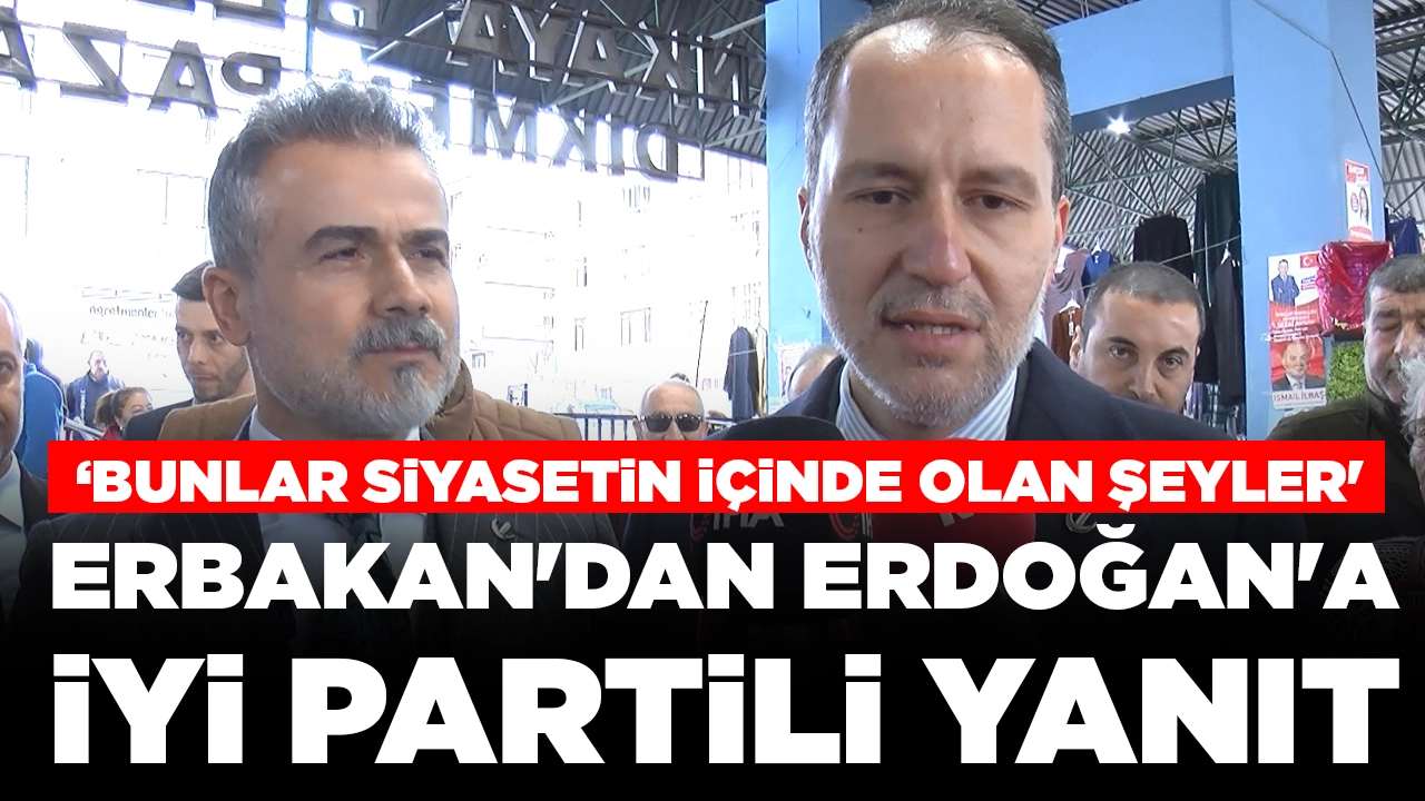 Fatih Erbakan'dan Cumhurbaşkanı Erdoğan'a İYİ Partili yanıt: 'Bunlar siyasetin içinde olan şeyler'